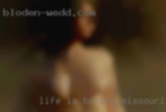 Life is boring Missouri NSA you  know.