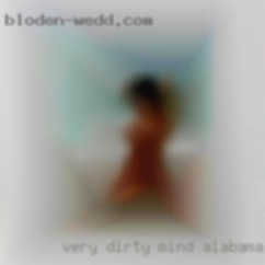Very dirty mind and in Alabama state open to all sorts.